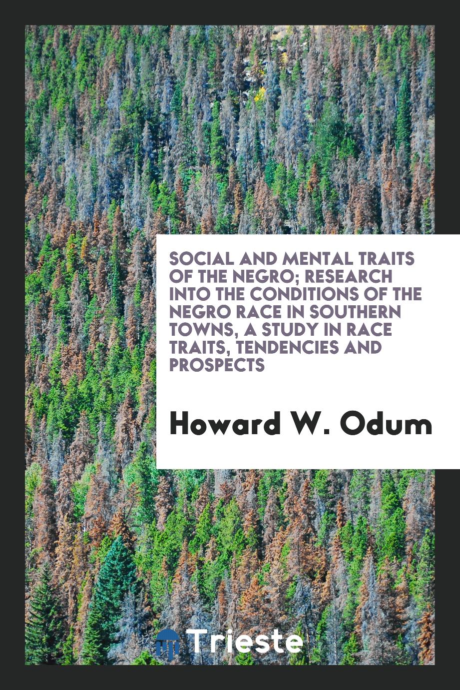Social and Mental Traits of the Negro; Research into the Conditions of the Negro Race in Southern Towns, a Study in Race Traits, Tendencies and Prospects