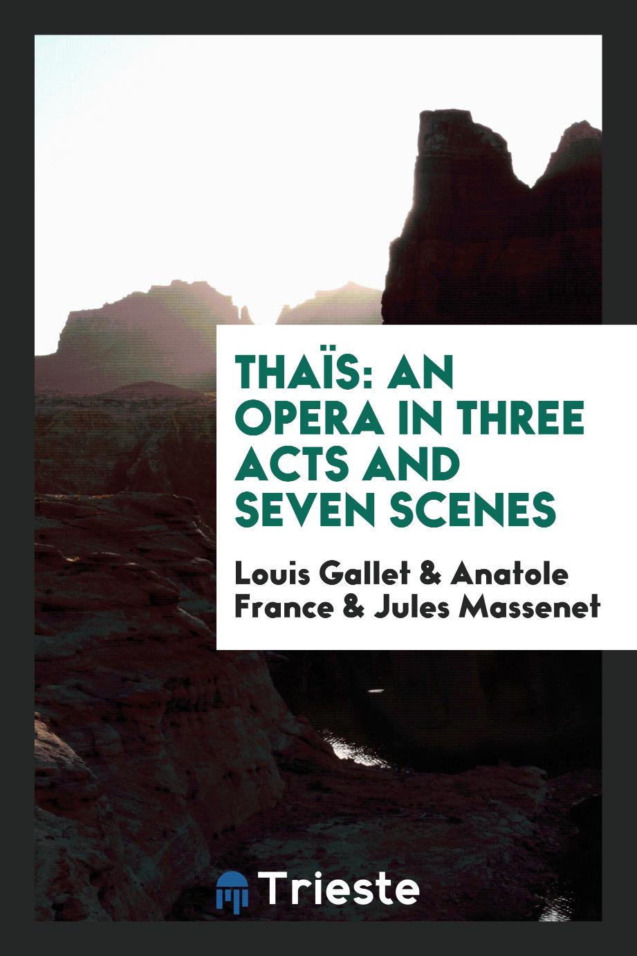 Thaïs: An Opera in Three Acts and Seven Scenes