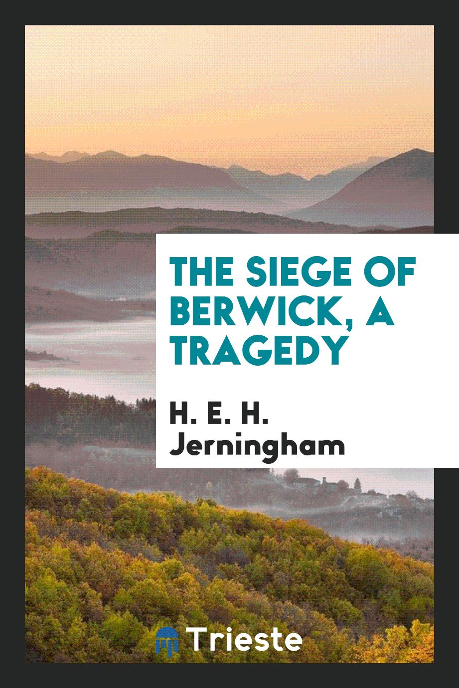 The Siege of Berwick, a Tragedy