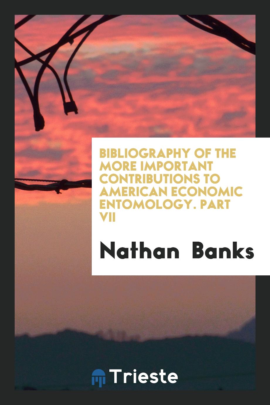 Bibliography of the More Important Contributions to American Economic Entomology. Part VII