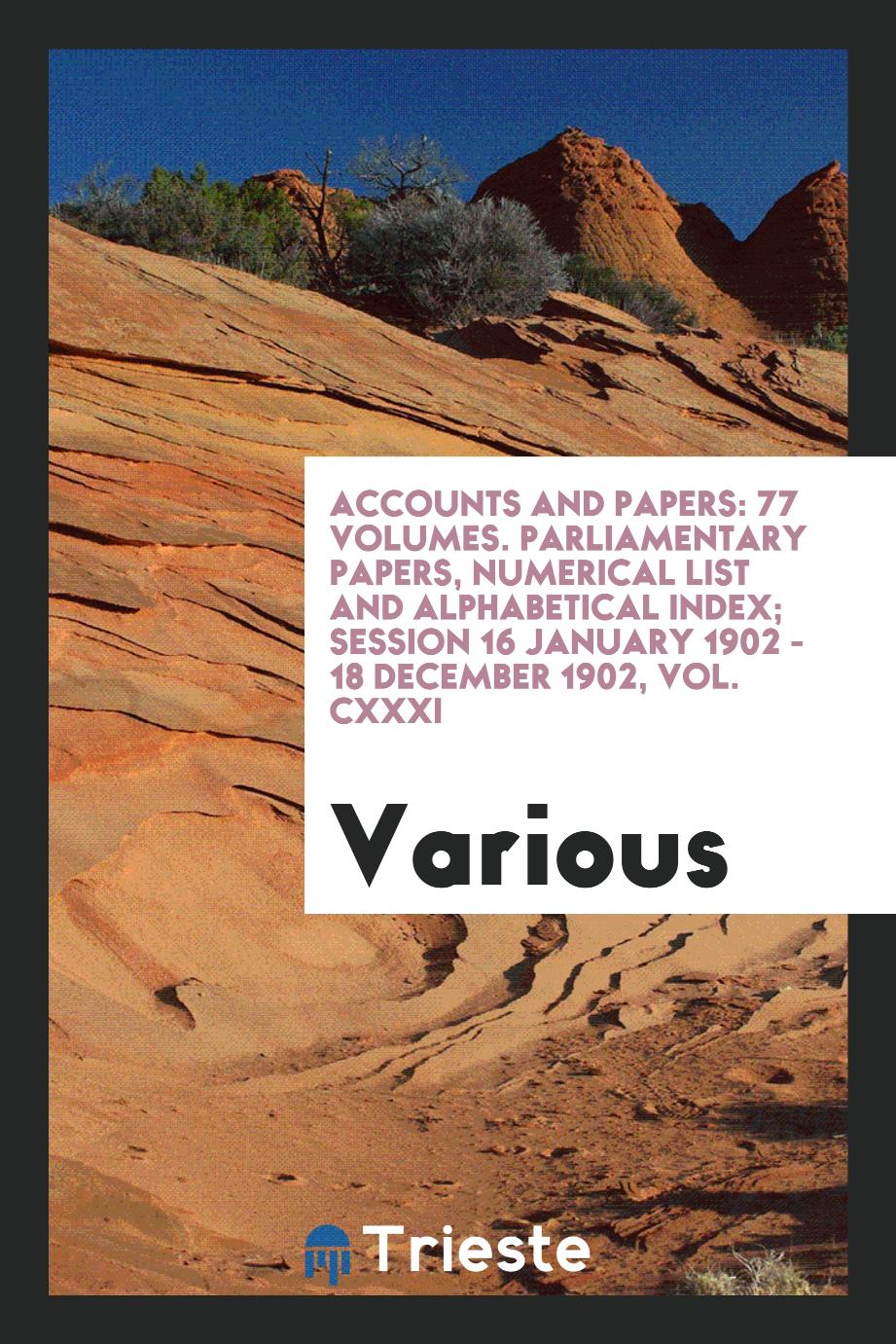 Accounts and Papers: 77 Volumes. Parliamentary Papers, Numerical List and Alphabetical Index; Session 16 January 1902 - 18 December 1902, Vol. CXXXI