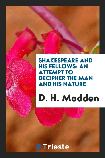 Shakespeare and his fellows: an attempt to decipher the man and his nature