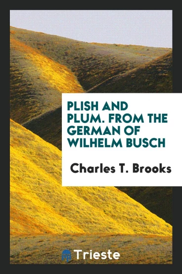 Plish and Plum. From the German of Wilhelm Busch
