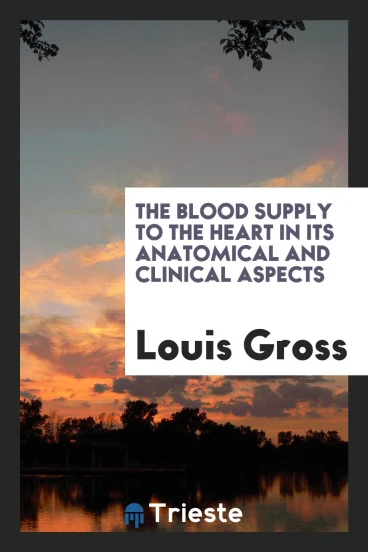 The Blood Supply to the Heart in Its Anatomical and Clinical Aspects