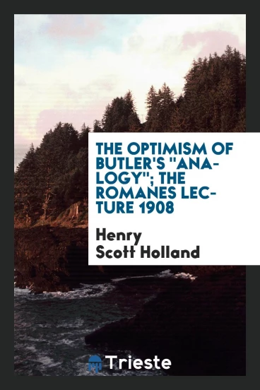 The Optimism of Butler's "Analogy"; The Romanes Lecture 1908