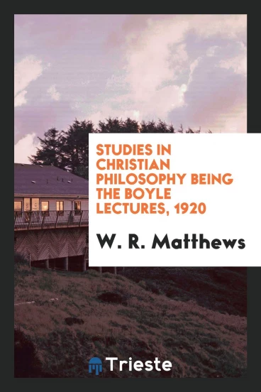 Studies in Christian Philosophy Being the Boyle Lectures, 1920