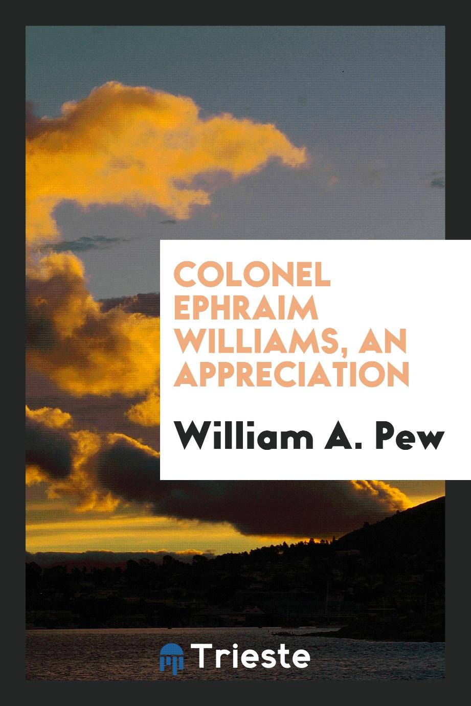 William A. Pew - Colonel Ephraim Williams, an appreciation