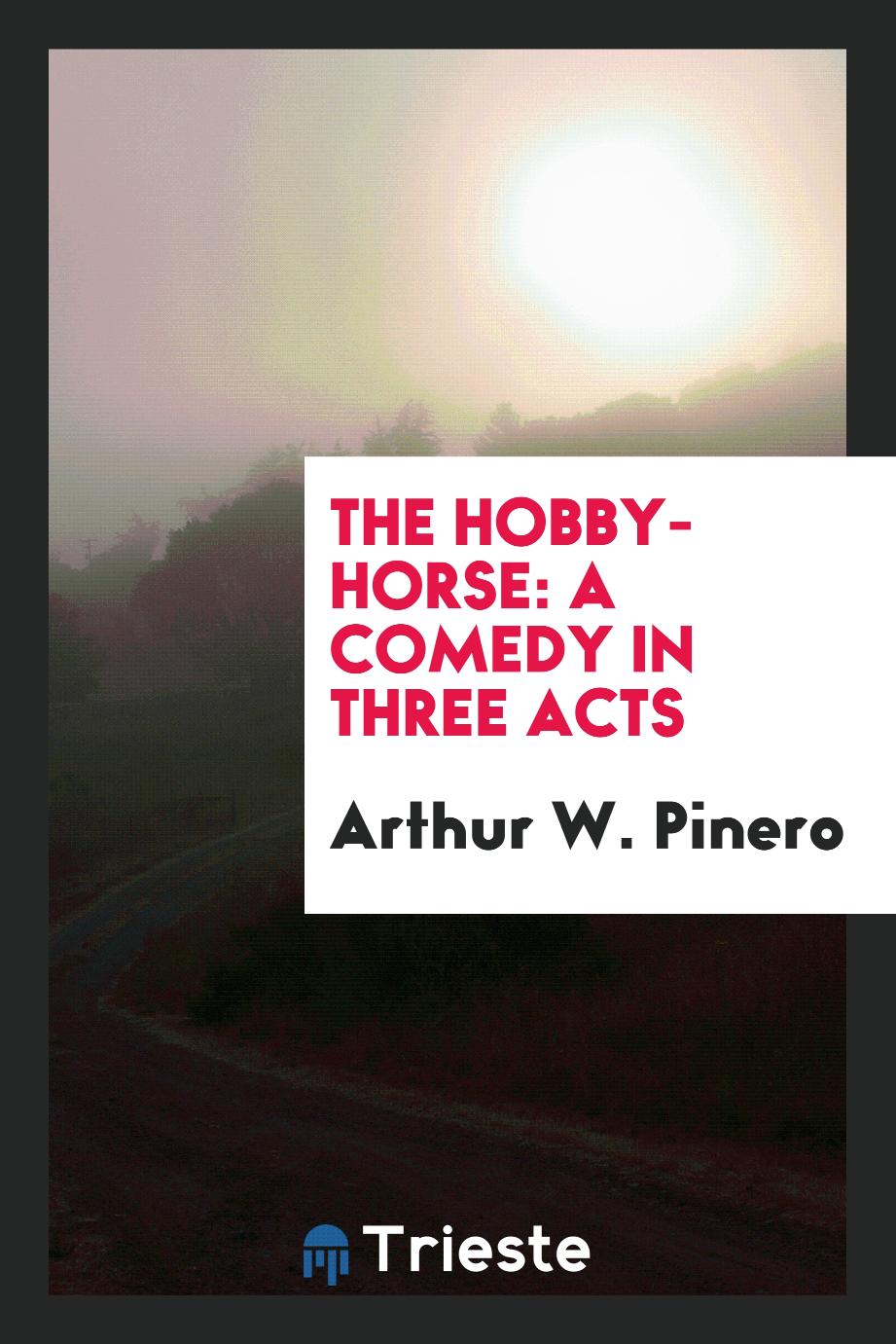 The Hobby-Horse: A Comedy in Three Acts