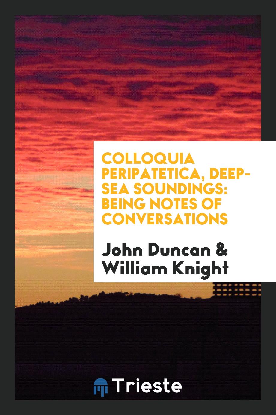 Colloquia peripatetica, deep-sea soundings: being notes of conversations
