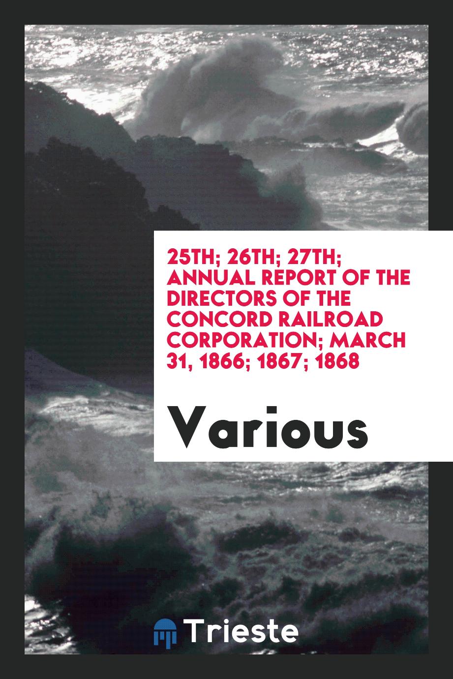 25th; 26th; 27th; Annual Report of the Directors of the Concord Railroad Corporation; March 31, 1866; 1867; 1868