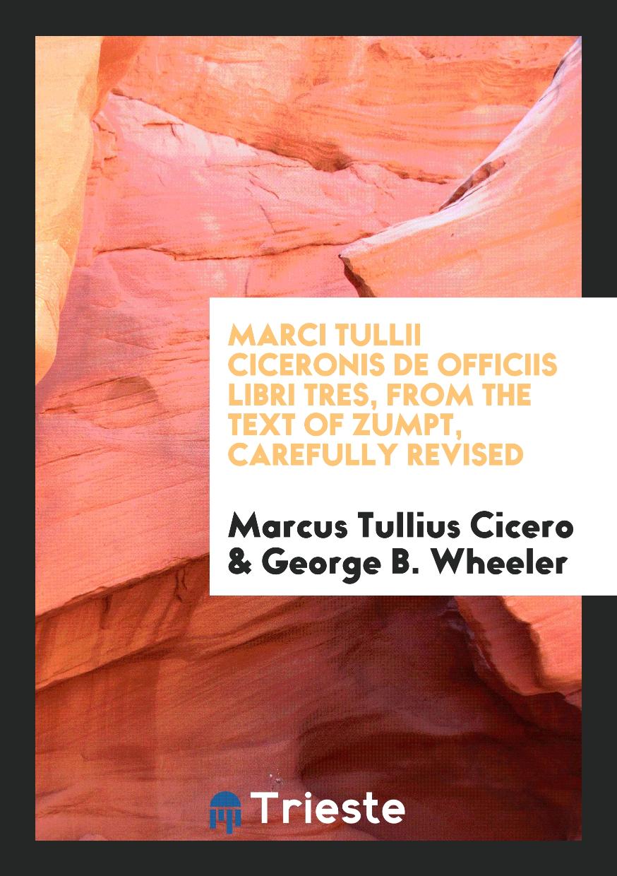 Marci Tullii Ciceronis De Officiis Libri Tres, from the Text of Zumpt, Carefully Revised
