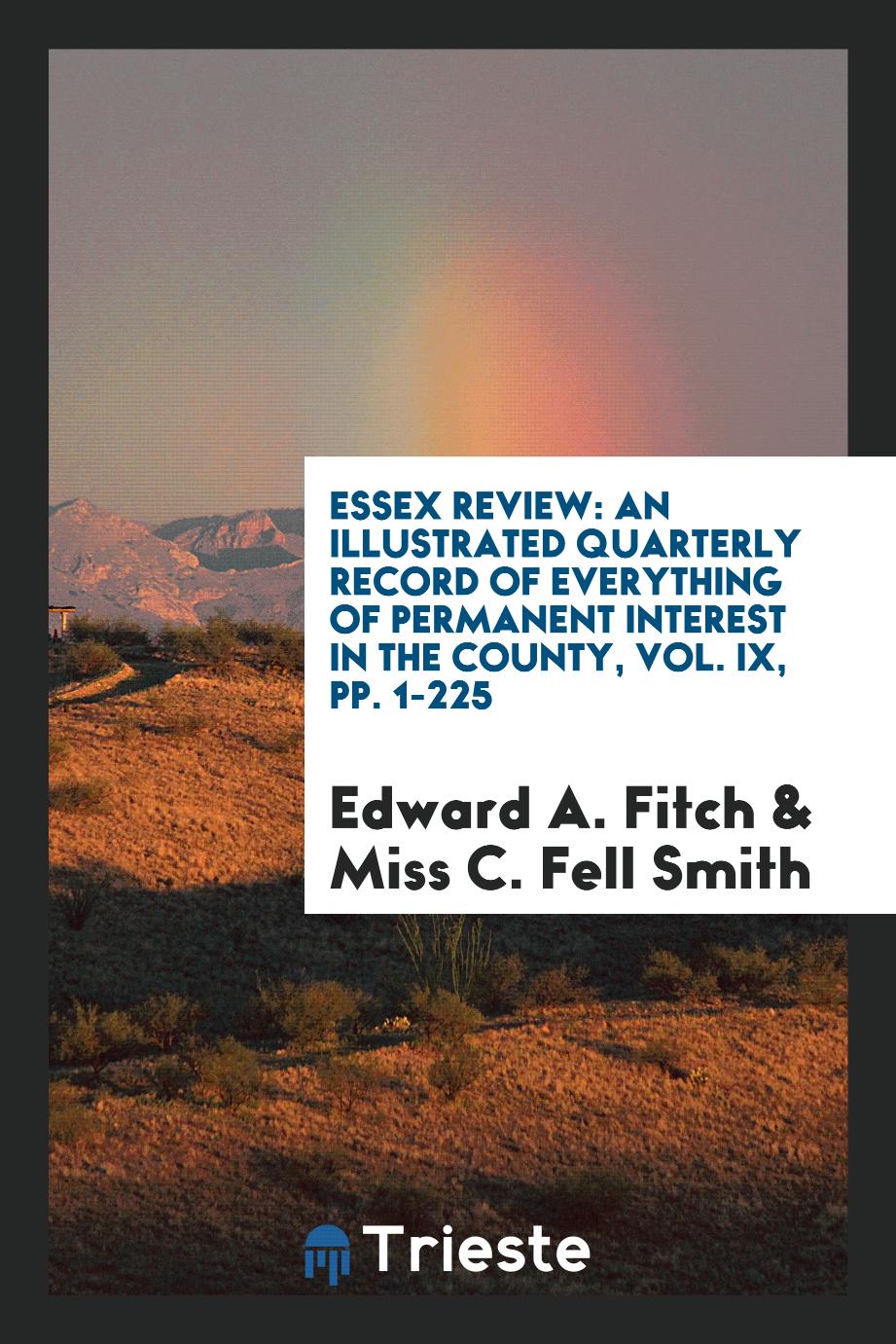 Essex Review: An Illustrated Quarterly Record of Everything of Permanent Interest in the County, Vol. IX, pp. 1-225