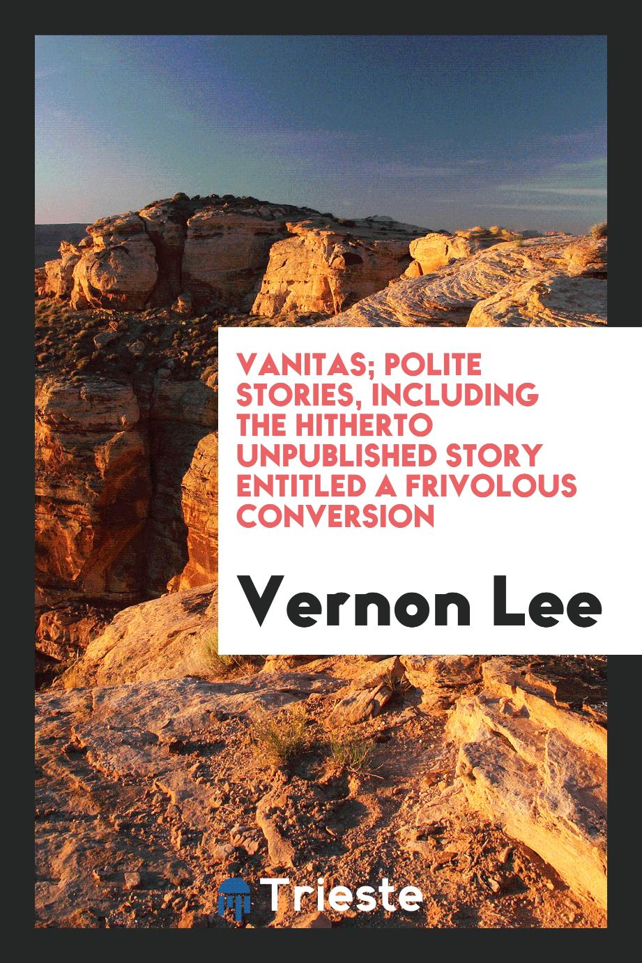 Vanitas; polite stories, including the hitherto unpublished story entitled a frivolous conversion