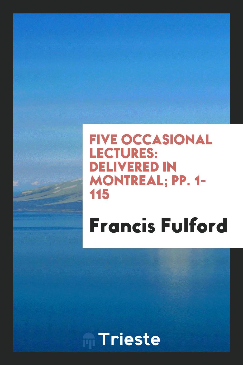 Five Occasional Lectures: Delivered in Montreal; pp. 1-115