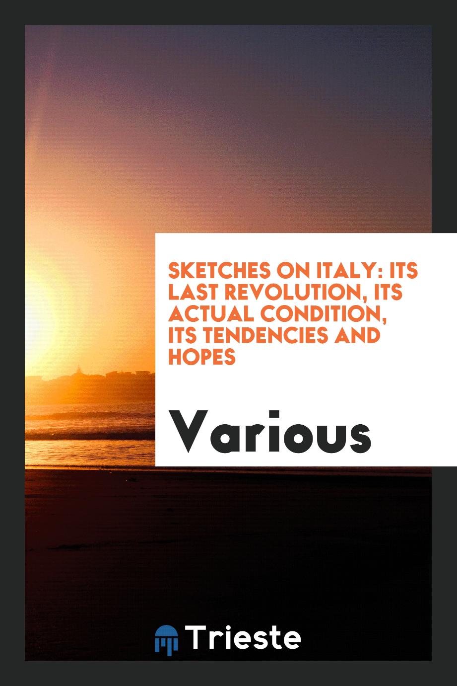 Sketches on Italy: its last revolution, its actual condition, its tendencies and hopes