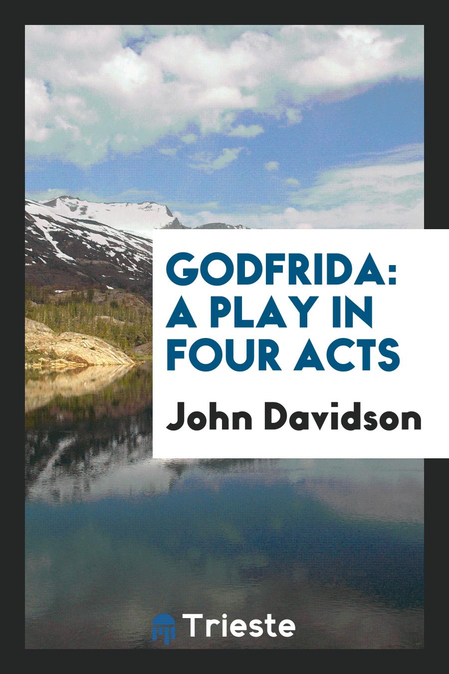 Godfrida: A Play in Four Acts