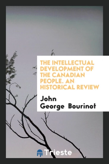 The Intellectual Development of the Canadian People. An Historical Review