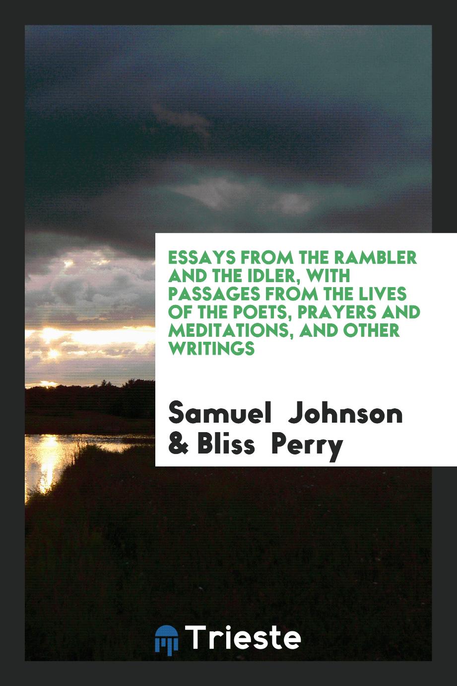 Essays from the Rambler and the Idler, with Passages from the Lives of the Poets, Prayers and Meditations, and Other Writings