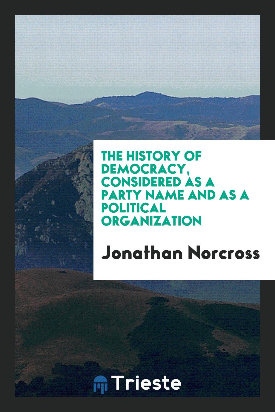 The History of Democracy, Considered as a Party Name and as a Political Organization