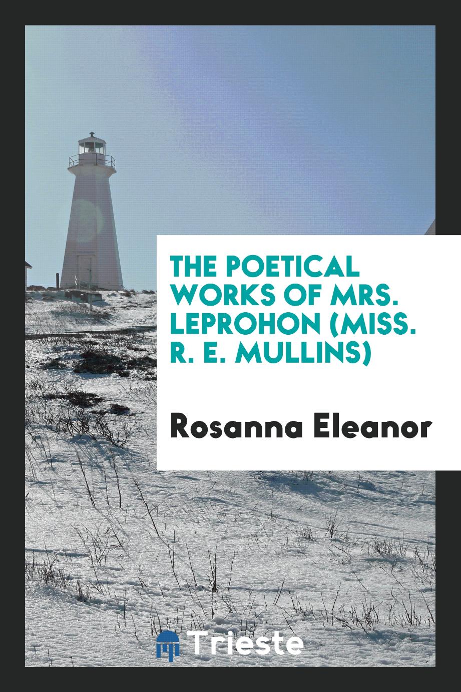 The Poetical Works of Mrs. Leprohon (Miss. R. E. Mullins)