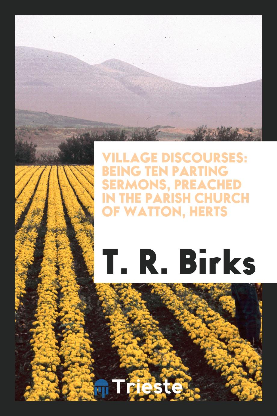 Village Discourses: Being Ten Parting Sermons, Preached in the Parish Church of Watton, Herts
