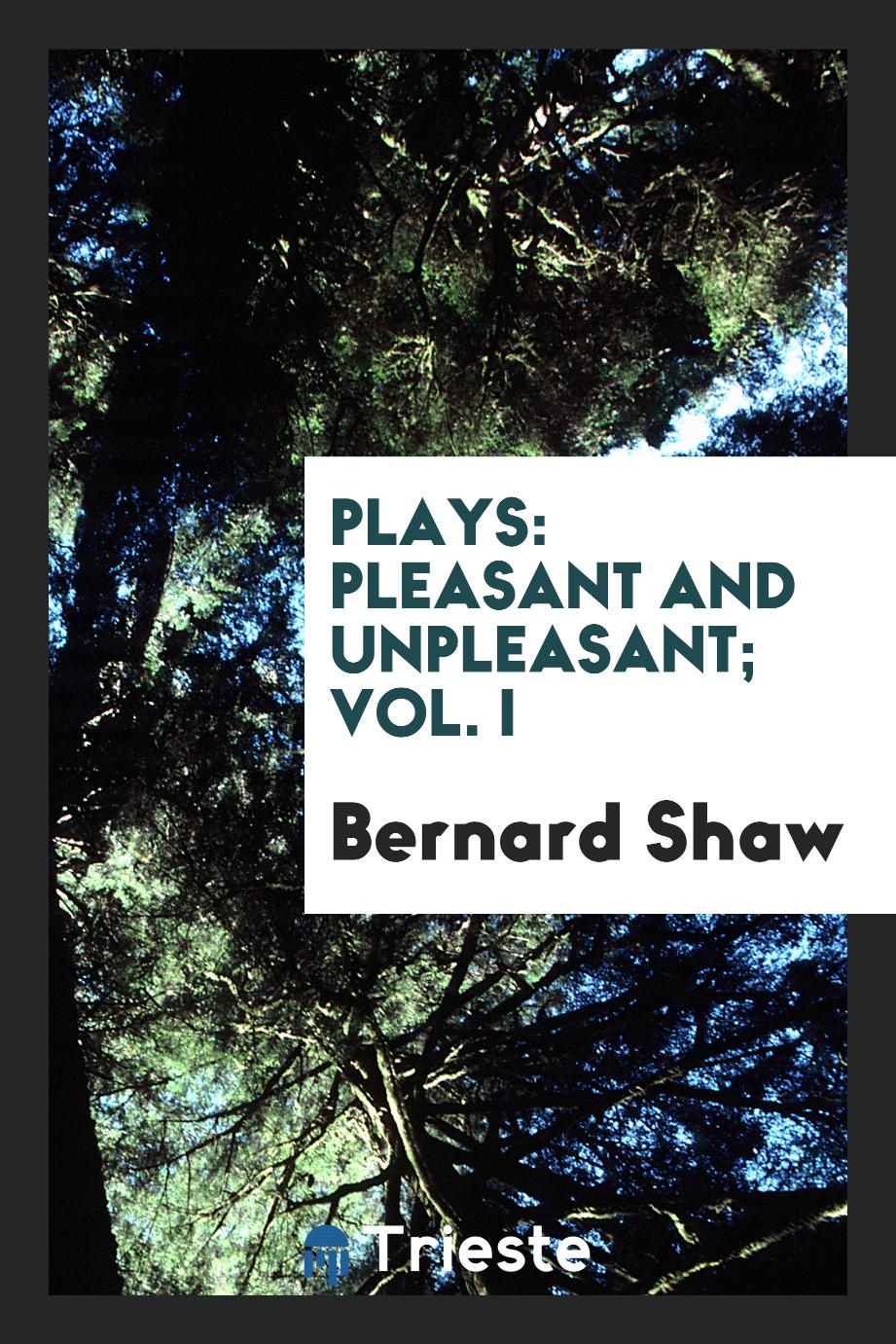 Plays: pleasant and unpleasant; Vol. I