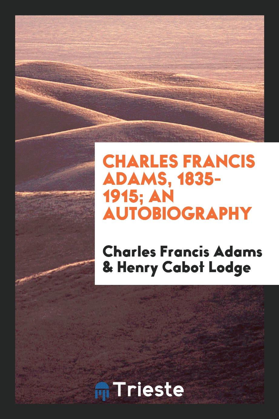 Charles Francis Adams, 1835-1915; An autobiography