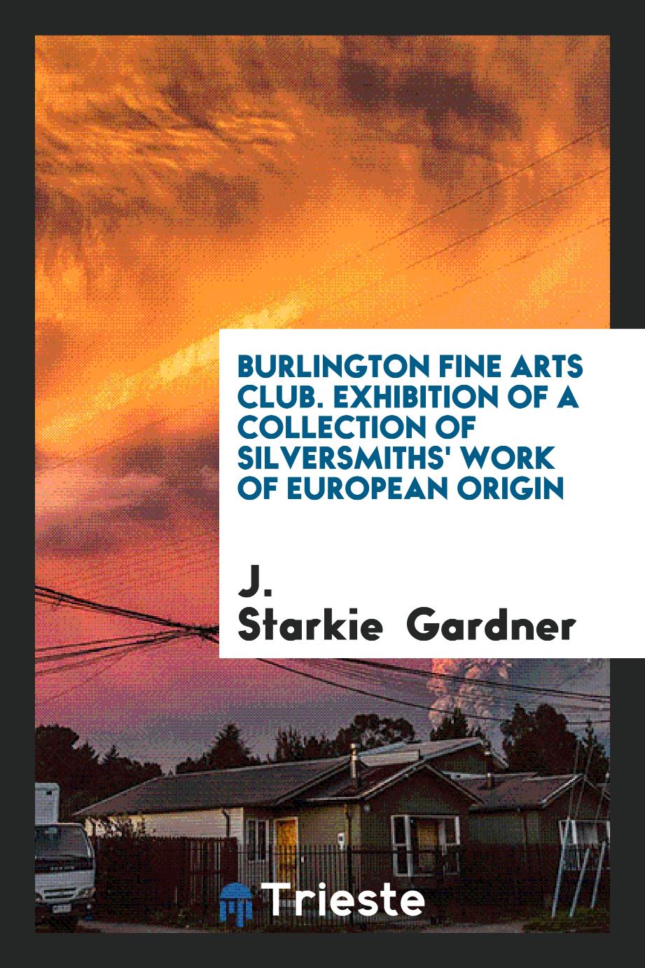 Burlington Fine Arts Club. Exhibition of a Collection of Silversmiths' Work of European Origin