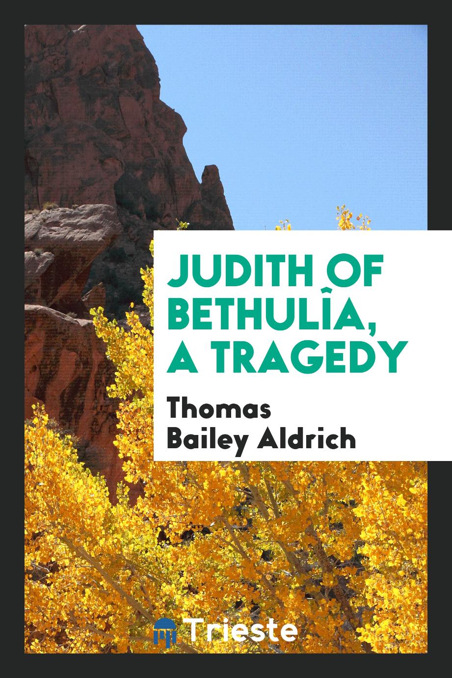 Judith of Bethulîa, a tragedy
