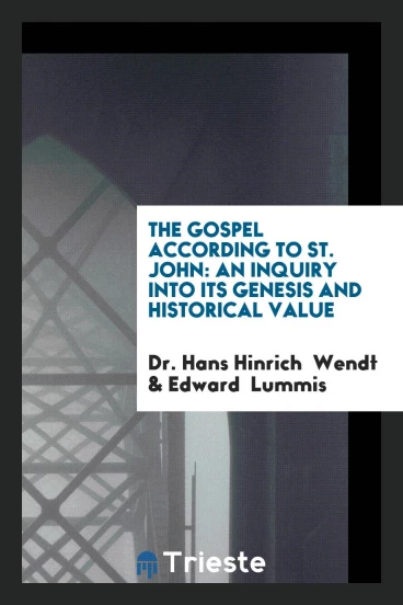 The Gospel According to St. John: An Inquiry into Its Genesis and Historical Value