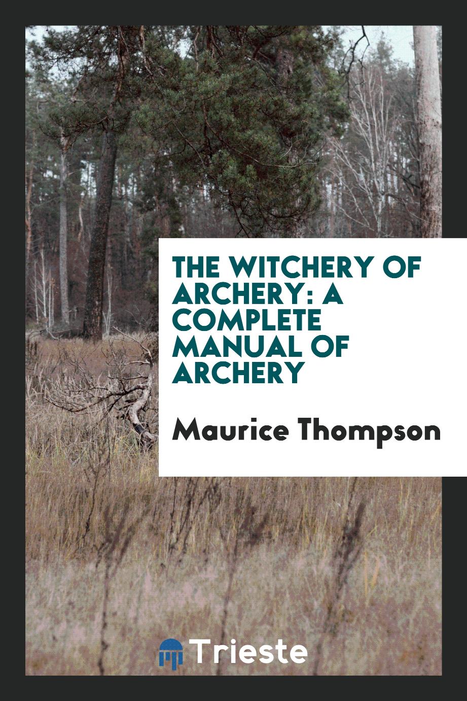 The witchery of archery: a complete manual of archery