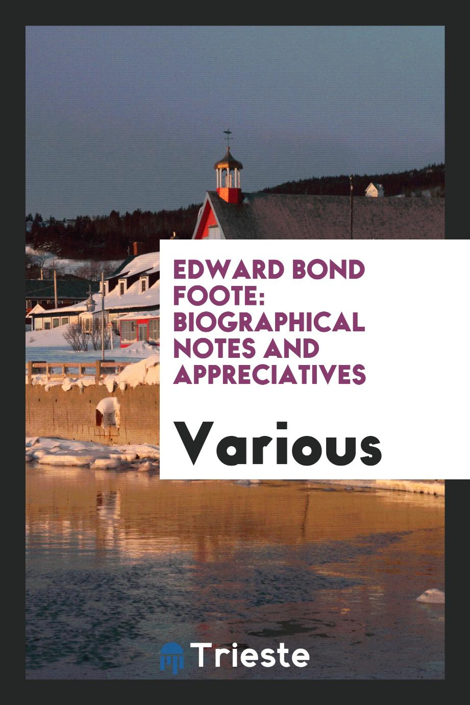 Edward Bond Foote: Biographical Notes and Appreciatives