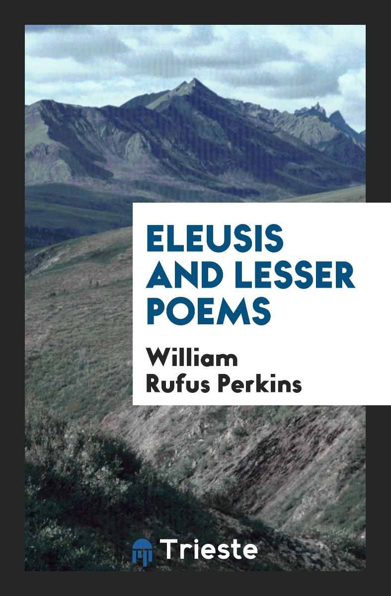William Rufus Perkins - Eleusis and Lesser Poems
