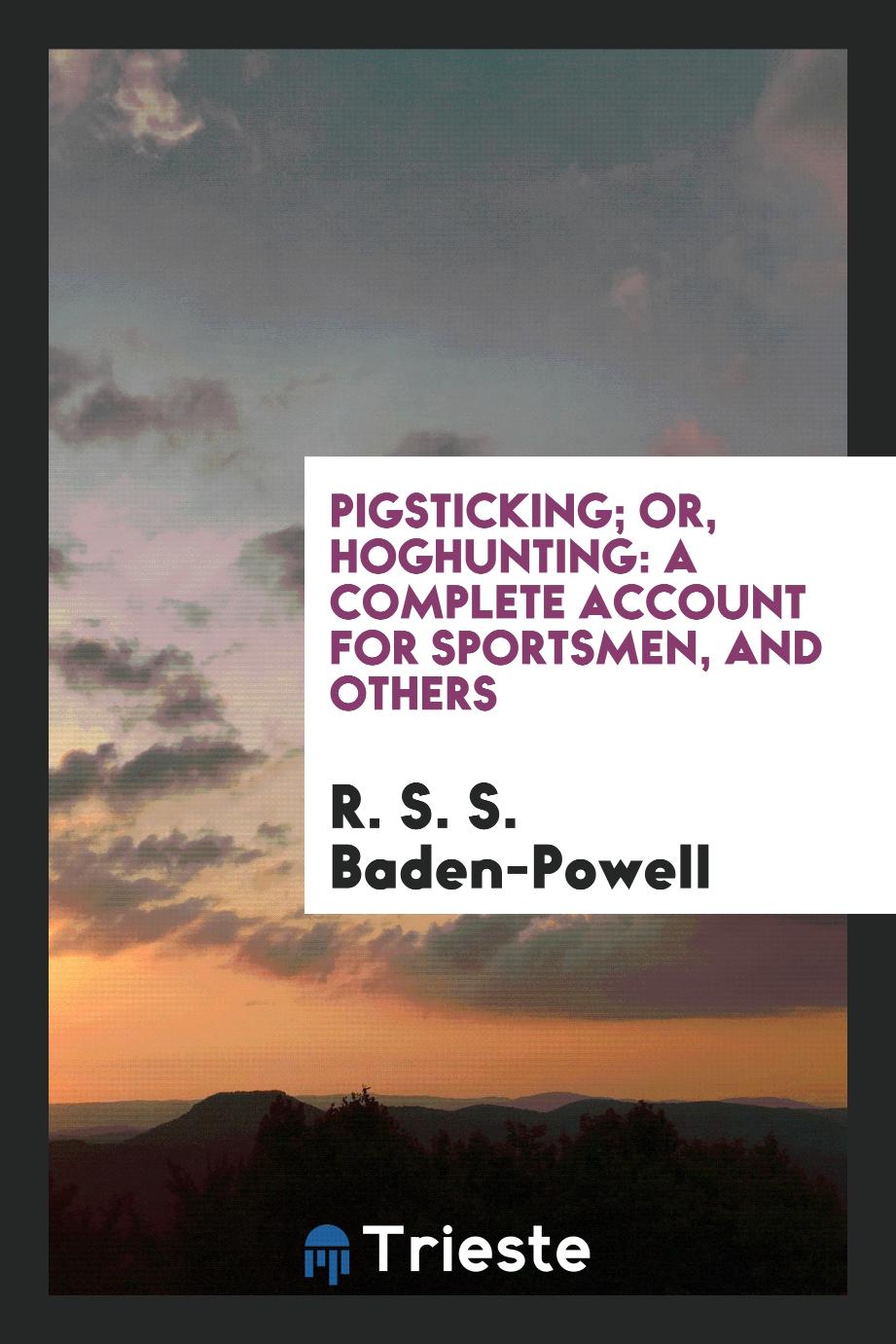 Pigsticking; Or, Hoghunting: A Complete Account for Sportsmen, and Others