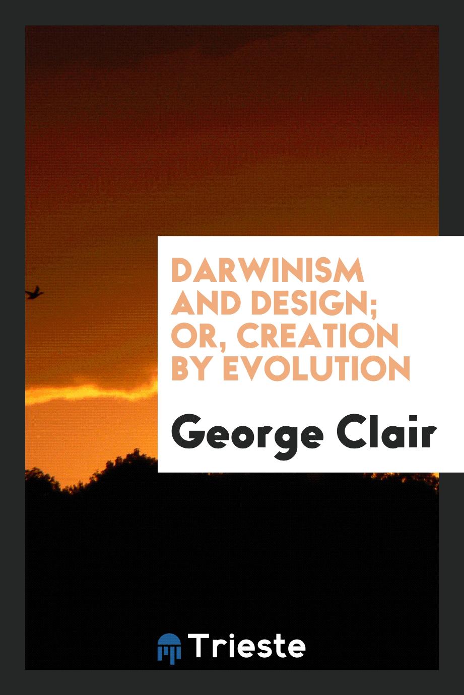 Darwinism and Design; Or, Creation by Evolution