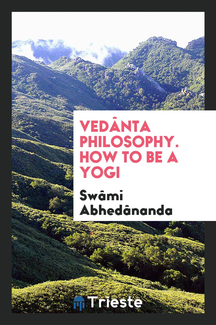 Vedânta Philosophy. How to Be a Yogi