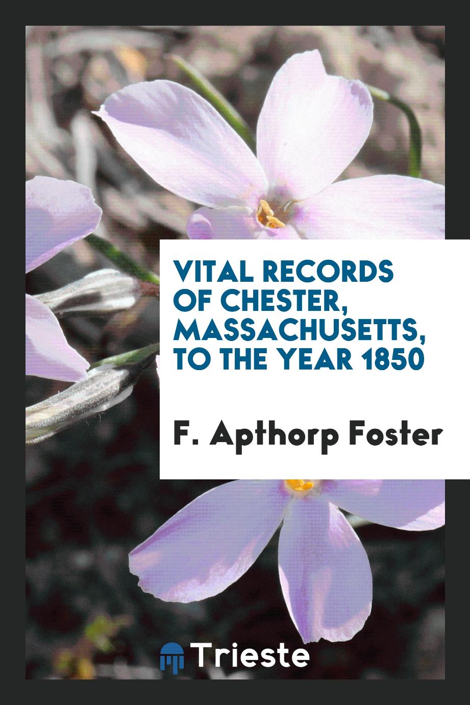 Vital records of Chester, Massachusetts, to the year 1850