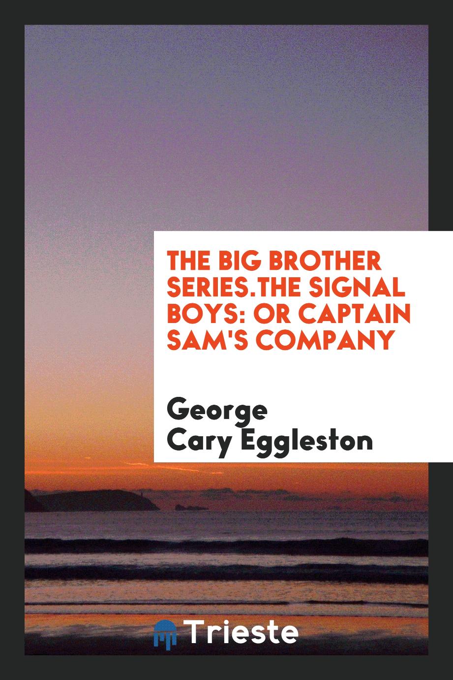 The Big Brother Series.The Signal Boys: Or Captain Sam's Company