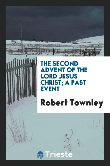 The Second Advent of the Lord Jesus Christ; A Past Event