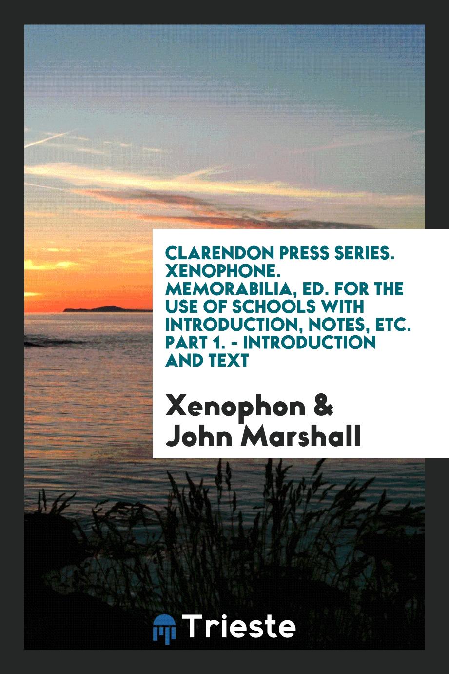 Clarendon Press Series. Xenophone. Memorabilia, ed. for the use of schools with introduction, notes, etc. Part 1. - Introduction and text