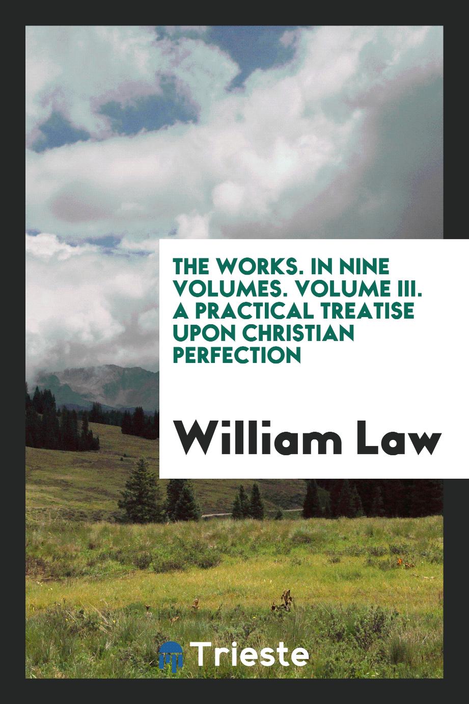 The Works. In Nine Volumes. Volume III. A Practical Treatise upon Christian Perfection