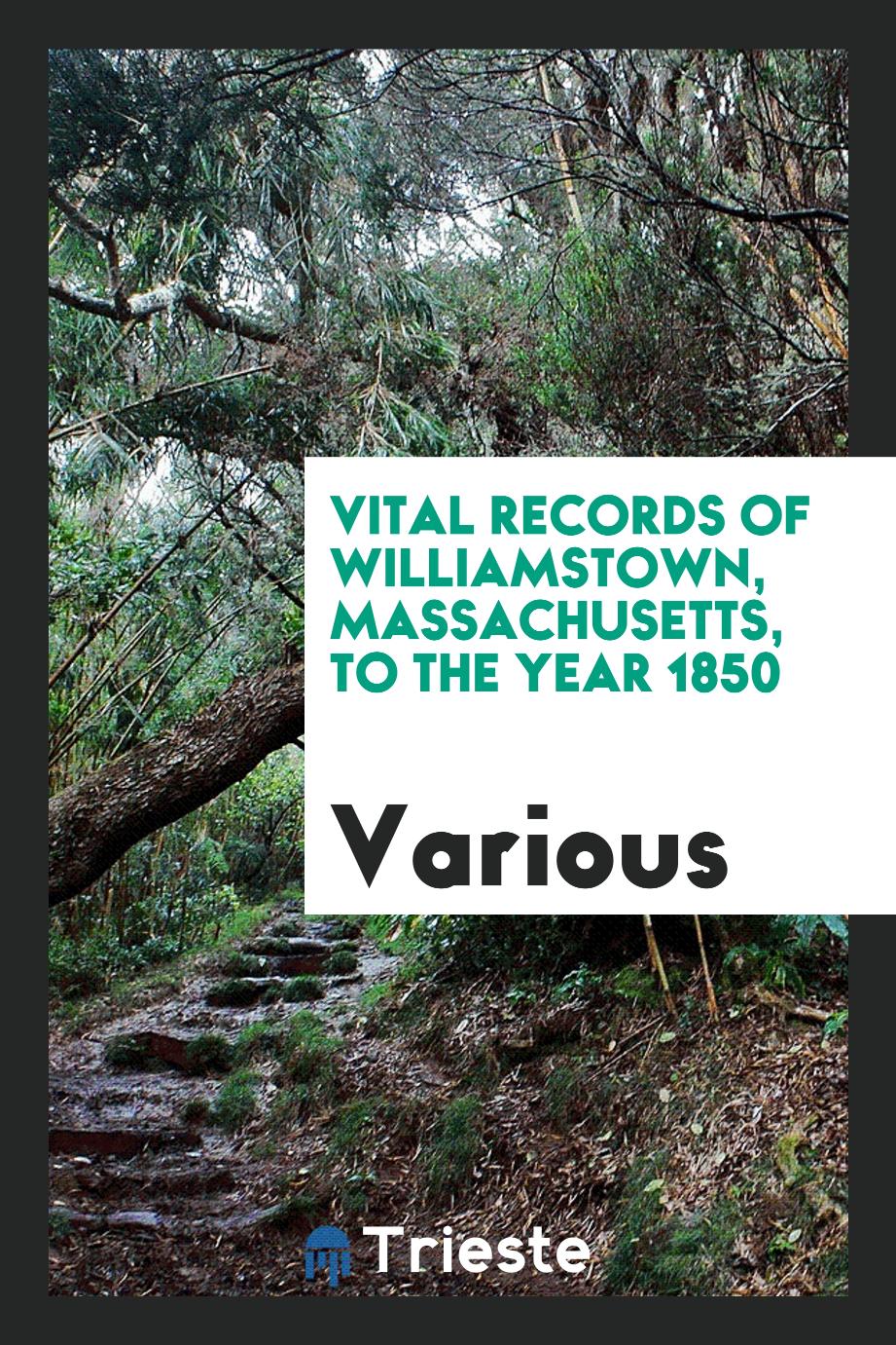 Vital records of Williamstown, Massachusetts, to the year 1850