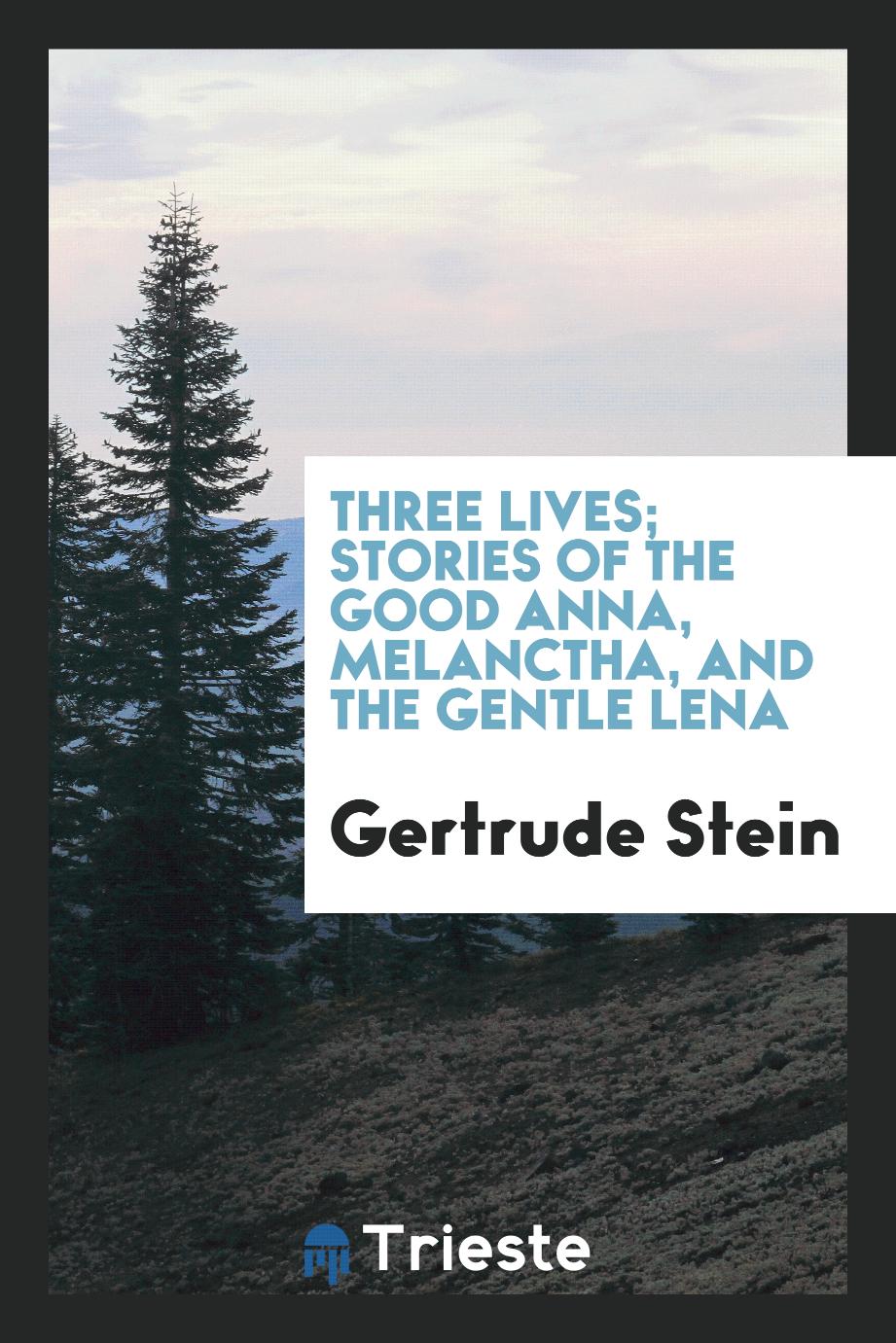 Three lives; stories of the good Anna, Melanctha, and the gentle Lena
