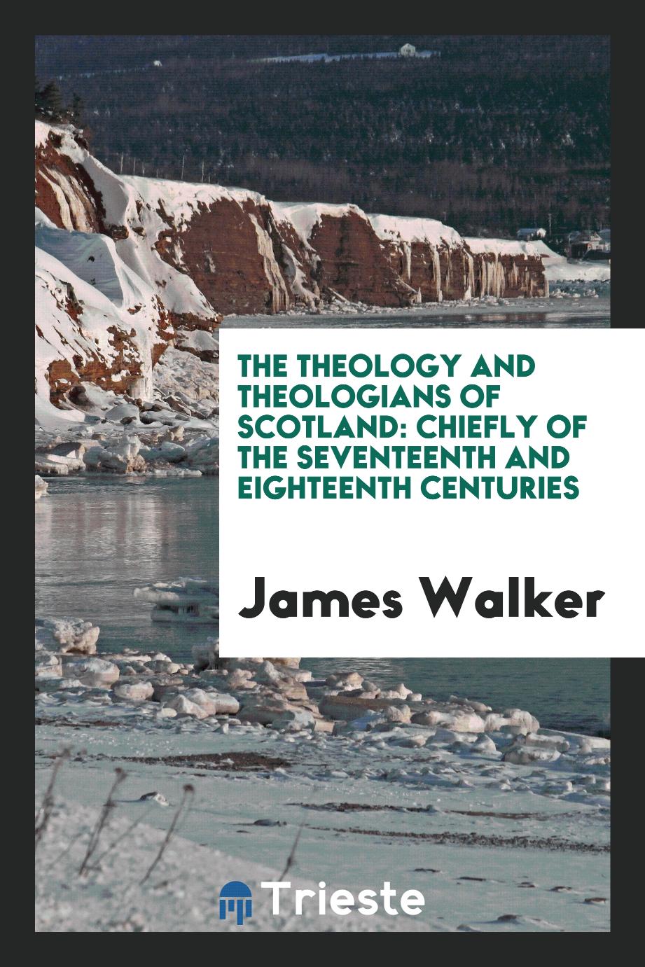 The theology and theologians of Scotland: chiefly of the seventeenth and eighteenth centuries