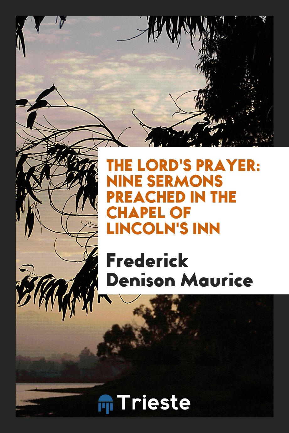 The Lord's Prayer: Nine Sermons Preached in the Chapel of Lincoln's Inn