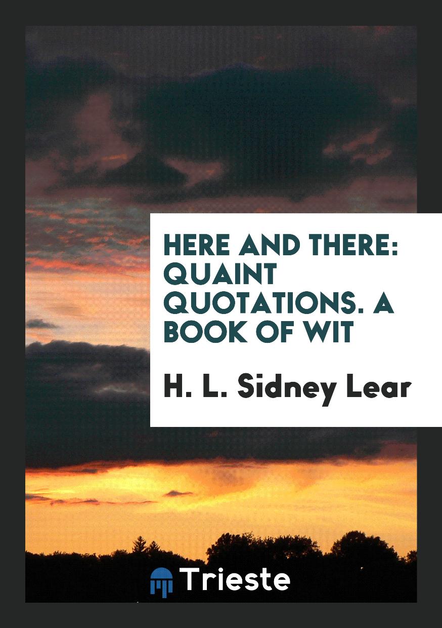 Here and There: Quaint Quotations. A Book of Wit