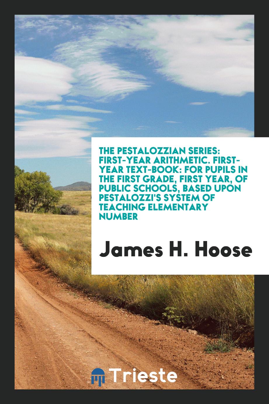 The Pestalozzian Series: First-Year Arithmetic. First-Year Text-Book: For Pupils in the First Grade, First Year, of Public Schools, Based upon Pestalozzi's System of Teaching Elementary Number