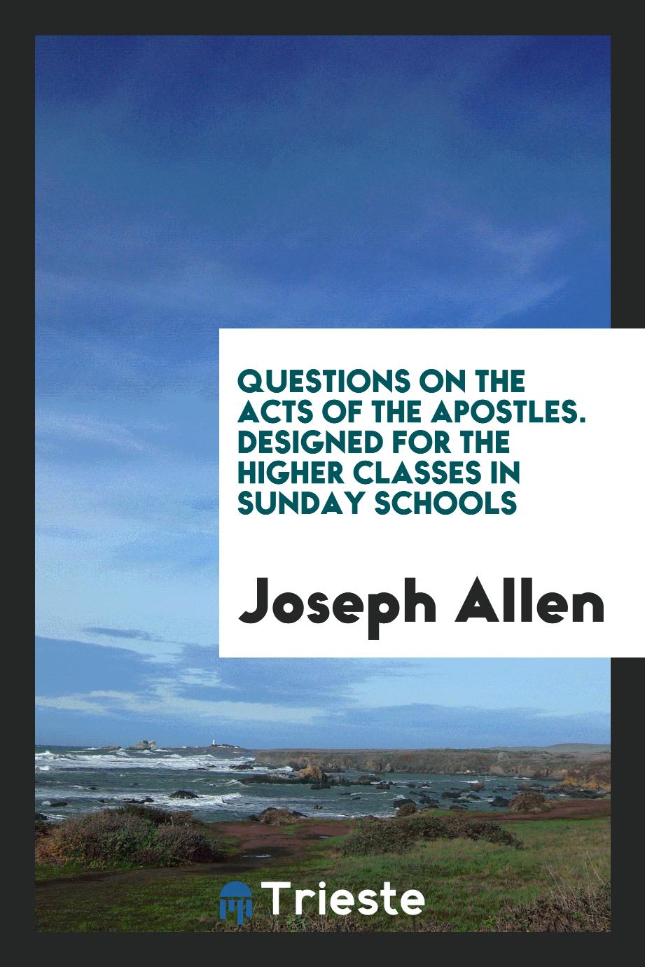Questions on the Acts of the Apostles. Designed for the Higher Classes in Sunday Schools