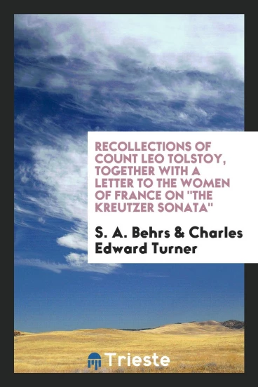 Recollections of Count Leo Tolstoy, together with a letter to the women of France on "The Kreutzer Sonata"