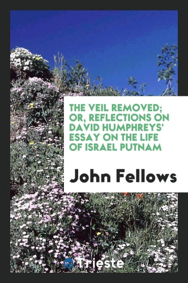 The Veil Removed; Or, Reflections on David Humphreys' Essay on the Life of Israel Putnam